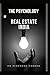 The Psychology of Real Estate India: The Smart Indian Buyer & Investor's Complete Guide to Home Buying, Property Investment, RERA Rights & the Mindset That Builds Generational Wealth