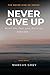 Never Give Up: When You Feel Like Quitting (The Never Give Up Series)
