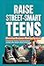 RAISE STREET-SMART TEENS: A Christian Decision-Making System to Handle Peer Pressure, Build Discernment, and Make Wise Choices in Real-Life Situations