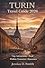 Turin Travel Guide 2026: The Complete Guide to Torino: Top Attractions, Hidden Treasures, Food, Culture, Itineraries & Travel Tips for Every Traveler