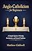 Anglo-Catholicism for Beginners: A Simple Guide to Worship, Sacraments, and Sacred Tradition