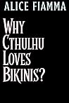 Why Cthulhu Loves Bikinis? by Alice Fiamma