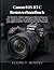 Canon EOS R5 C Benutzerhandbuch: Die Schritt-für-Schritt-Anleitung zur Beherrschung von Foto- und Filmmenüs, zur Erstellung erstklassiger Porträts und zu professionellen Tricks für hochwertige Bildqualität