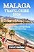 MALAGA TRAVEL GUIDE 2026: Planning Smart Trips, Local Experiences, and Stress Free Short Stays
