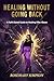 Healing Without Going Back: A Faith Based Guide to Healing After Abuse