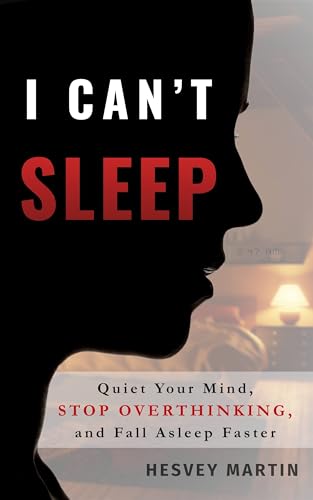 I Can't Sleep: Quiet Your Mind, Stop Overthinking, and Fall Asleep Faster (Kindle Edition)