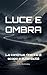 LUCE E OMBRA: La continua ricerca di scopo e autenticità (Italian Edition)