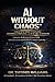 AI Without Chaos™: A Practical Guide to Building Governed, Compliant, and Scalable AI Systems