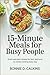 15-Minute Meals for Busy People: Quick and Easy Recipes for Fast, Delicious, No-Stress Cooking Every Day
