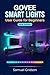 GOVEE SMART LIGHTS User Guide for Beginners 2026: Step-by-Step Visual Handbook to Setting Up, Customizing Colors, and Automating Your Home Lighting with Ease (Smart Home & Tech Mastery)