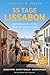 55 Tage Lissabon. Meine Reise durch die Stadt der sieben Hügel: Ein erzählerischer Reiseführer mit Geheimtipps, Eintrittspreisen und Insider-Wissen (German Edition)