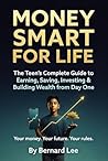 Money Smart for Life (Teens): The Teen’s Complete Guide to Earning, Saving, Investing & Building Wealth from Day One