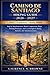 Camino de Santiago Hiking Guide 2026–2027: Step-by-Step Itineraries, Route Comparisons, Maps, Accommodation Planning, Packing Strategies, and Local Insights for Spring, Summer, and Autumn Journeys