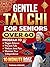 Gentle Tai Chi for Seniors Over 60: Simple Step-by-Step Tai Chi Routines in 10 Minutes a Day to Support Balance, Boost Natural Energy, Confident Movement, Maintain Independence, Increase Strength