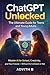 ChatGPT Unlocked: The Ultimate Guide for Teens and Young Adults: Master AI for School, Creativity, and Your Future — Without the Confusion or Risk