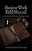 The Shadow Work Field Manual: A Somatic Approach to Integrating the Unconscious for Nervous System Healing