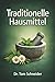 Traditionelle Hausmittel: Wiederentdecken und anwenden (German Edition)