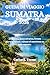 GUIDA DI VIAGGIO SUMATRA 2026: Avventura, fauna selvatica, foreste pluviali, vulcani, cultura ed esperienze su isole nascoste. (Italian Edition)