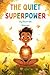 The Quiet Superpower: A Brave Child’s Story About Anxiety, Feelings, and Inner Strength: A gentle and empowering children’s book about mental health, courage, and emotional resilience
