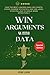 Win Arguments with Data: How the Best Lawyers Analyze Charts, Cross-Examine Statistics, and Use Legal Storytelling to Argue More Effectively: For Law Students, Attorneys, and Paralegals