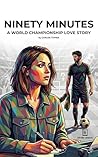 Ninety Minutes: A World Championship Love Story
