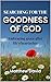 SEARCHING FOR THE GOODNESS OF GOD: EMBRACING GRACE AFTER LIFE'S HEARTACHES