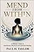 Mend from Within: A Holistic Guide to Emotional, Physical, and Spiritual Healing, Learn to Manage Challenging and Aggressive Behaviors, Reduce Stress ... to Be a Confident, Compassionate Caregiver