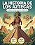 El Libro para Colorear del Imperio Azteca: Revive la Verdadera Historia del Valle de México, desde sus Orígenes Nómadas hasta la Caída de Tenochtitlan ... y Textos Educativos (Spanish Edition)