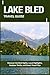 LAKE BLED TRAVEL GUIDE: Discover the Best Sights, Local Highlights, Outdoor Thrills, and Smart Travel Tips