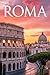 GUIDA ROMA - Tutto ciò di cui hai Davvero Bisogno: Itinerari Dettagliati Giorno per Giorno, Luoghi Segreti Mozzafiato e Consigli Strategici da Insider per Vivere Roma come un Local (Italian Edition)