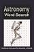Astronomy Word Search Puzzle Book: Word Searches with Easy to Read Print about Astronomy, Space, Planets, and More | 6x9 inches, 110 pages | 50+ Puzzles ... Gift for Vacations, Holidays and Free Times