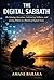 THE DIGITAL SABBATH : Reclaiming Attention, Cultivating Stillness, and Living Whole in a World of Digital Noise