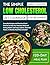 The Simple Low Cholesterol Diet Cookbook for Beginners: Everyday Recipes and Practical Food Choices to Help You Maintain Balanced Eating Habits and Enjoy Lighter, Flavorful Meals | 4 Months Meal Plan