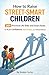 How to Raise Street-Smart Children: 201 Practical Life Skills and Smart Rules to Help Your Child Build Confidence, Awareness, and Independence