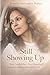 Still Showing Up: From Numb to Free — How I Chose Myself, Surrendered to God, and Took Back My Life