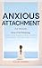 Anxious Attachment Book for Women: Stop Overthinking, Overcome Relationship Anxiety, and Finally Feel Secure in Love