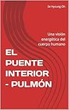 EL PUENTE INTERIOR – PULMÓN: Una visión energética del cuerpo humano (Spanish Edition)