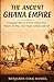 The Ancient Ghana Empire: A Complete History of West Africa’s First Empire, Its Rise, Gold Trade, Culture, and Fall