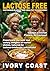LACTOSE-FREE IVORY COAST: Experience the Bold and Savory Lactose-free Delights of Ivorian Dishes! (World of Lactose-free Food)