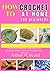 how to crochet at home for beginners: A Step-by-Step Illustrated Guide to Learn Fast, Master Basic Stitches, and Create Beautiful Projects with Ease