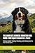 THE COMPLETE BERNESE MOUNTAIN DOG GUIDE: 500 Expert Answers & Facts: History, Health, Training, Breeding, and Lifelong Care for Your Gentle Giant (The Complete Dog Guide Series)