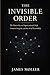 The Invisible Order: The Master Key to Organizational Drift, Somatic Integrity, and the Art of Stewardship
