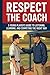 Respect the Coach: A Young Player's Guide to Listening, Learning, and Competing the Right Way (Respect the Game Series)