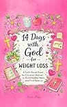 14 Days with God for Weight Loss: A Simple Faith-Based Reset for Christian Women to Build Healthy Habits, Overcome Cravings and Find Balance (The Women’s Rhythm Series)