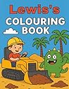 Lewis's Colouring Book: Busy Diggers and Friendly Monsters – Fun Colouring pages for Kids. Personalised gift for Lewis, Birthdays, Christmas or anytime