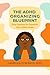 The ADHD Organizing Blueprint: Easy Systems to Organize Your ADHD Brain