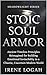 Stoic Soul Armor: Ancient Timeless Principles Reimagined for Building Emotional Invincibility in a Chaotic, Uncertain Modern World (The Shadowlight Series Book 3)