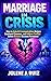 MARRIAGE IN CRISIS: How to Rebuild Communication, Restore Emotional Closeness, and Address Conflict Before Distance Becomes Permanent