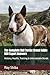 The Complete Bull Terrier Breed Guide: 500 Expert Answers: History, Health, Training & Unbreakable Bonds (The Complete Dog Guide Series)