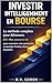 Investir intelligemment en Bourse: La méthode complète pour débutants — ETF, PEA, assurance-vie pour construire votre patrimoine et atteindre ... ... (Investir avec méthode) (French Edition)